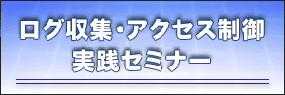 ログ収集・アクセス制御 実践セミナー